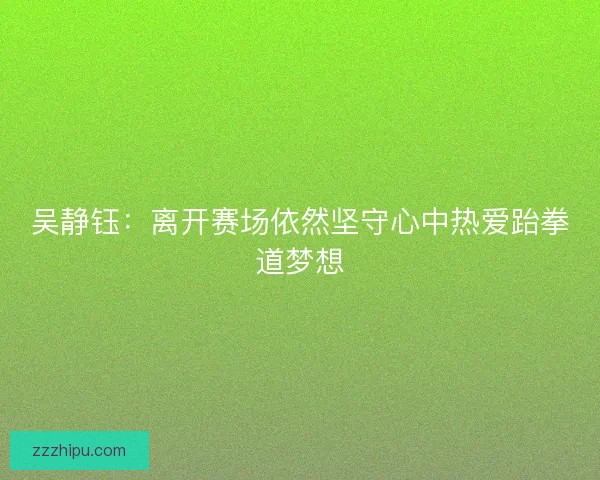吴静钰：离开赛场依然坚守心中热爱跆拳道梦想